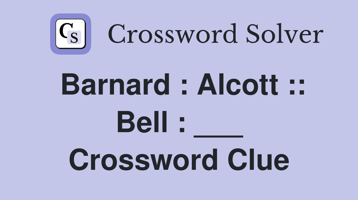Barnard : Alcott :: Bell : ___ Crossword Clue