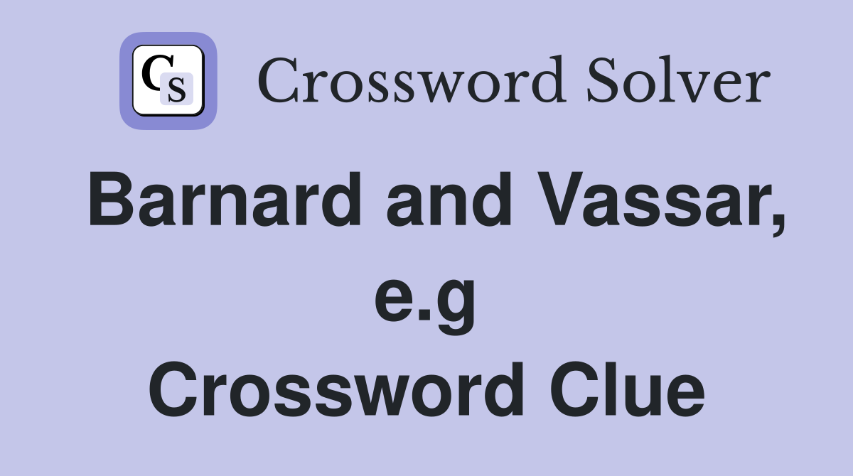 Barnard and Vassar, e.g Crossword Clue
