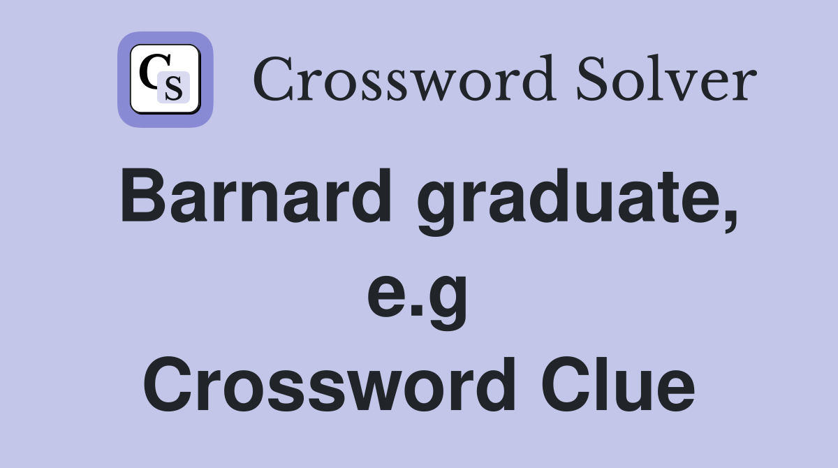 Barnard graduate e g Crossword Clue Answers Crossword Solver Barnard graduate e g Crossword Clue Answers Crossword Solver
