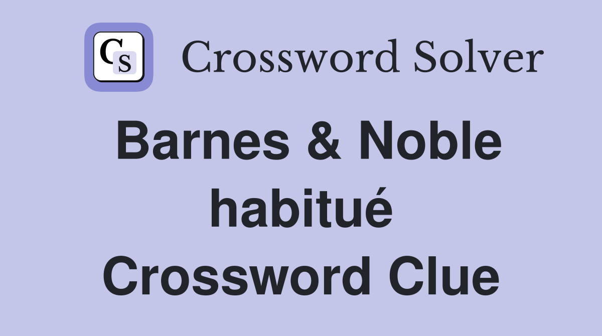 Barnes & Noble habitué Crossword Clue
