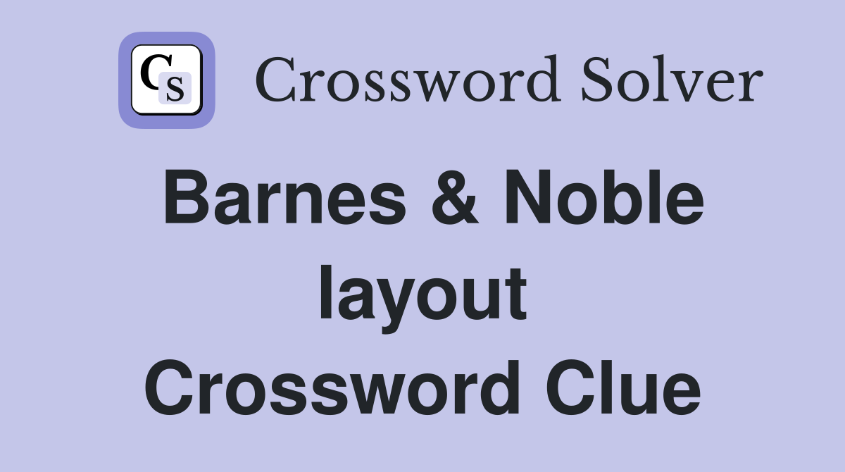 Barnes & Noble layout Crossword Clue