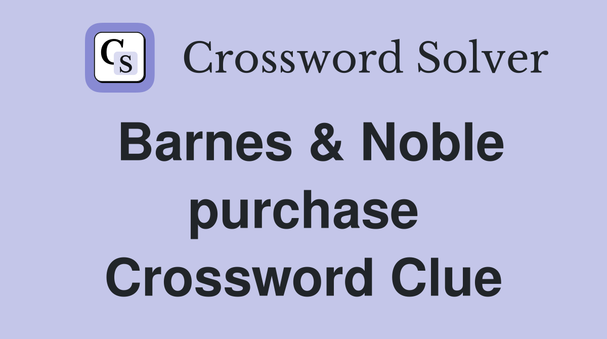 Barnes & Noble purchase Crossword Clue