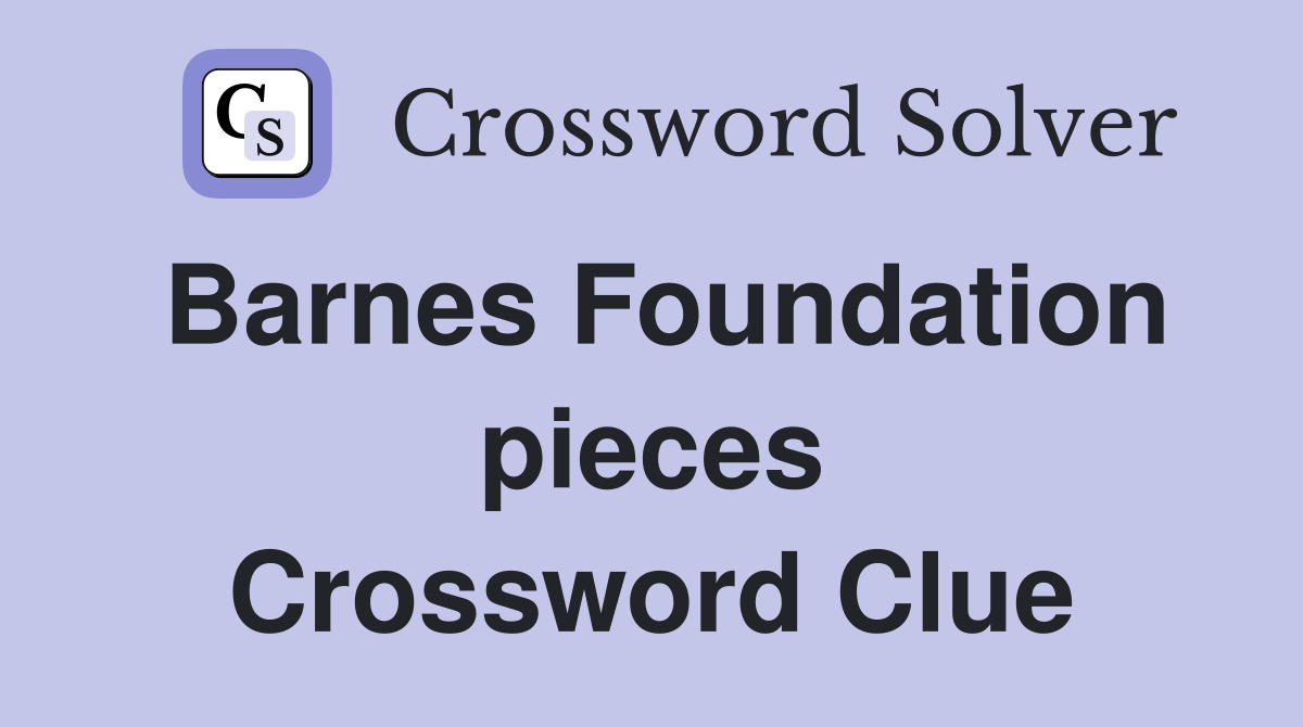 Barnes Foundation pieces Crossword Clue