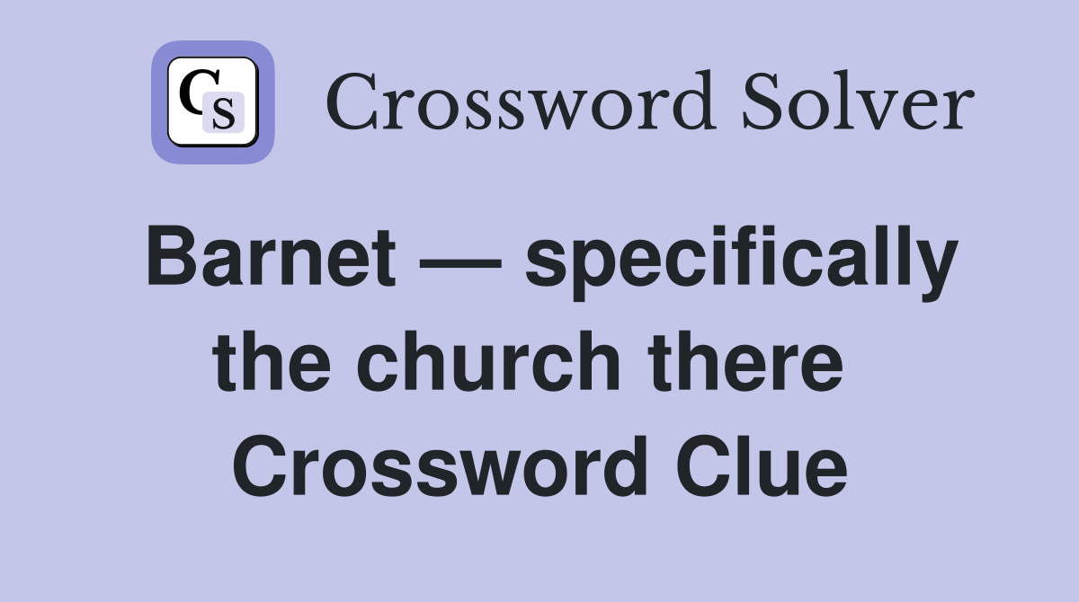 Barnet — specifically the church there  Crossword Clue