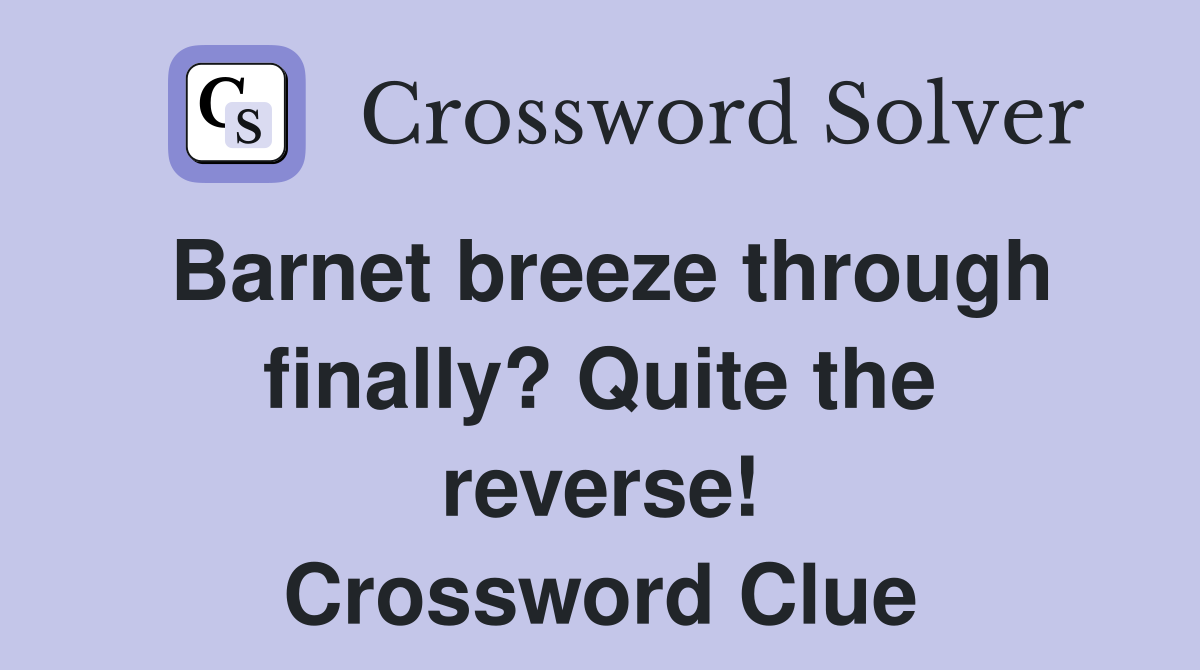 Barnet breeze through finally? Quite the reverse! Crossword Clue