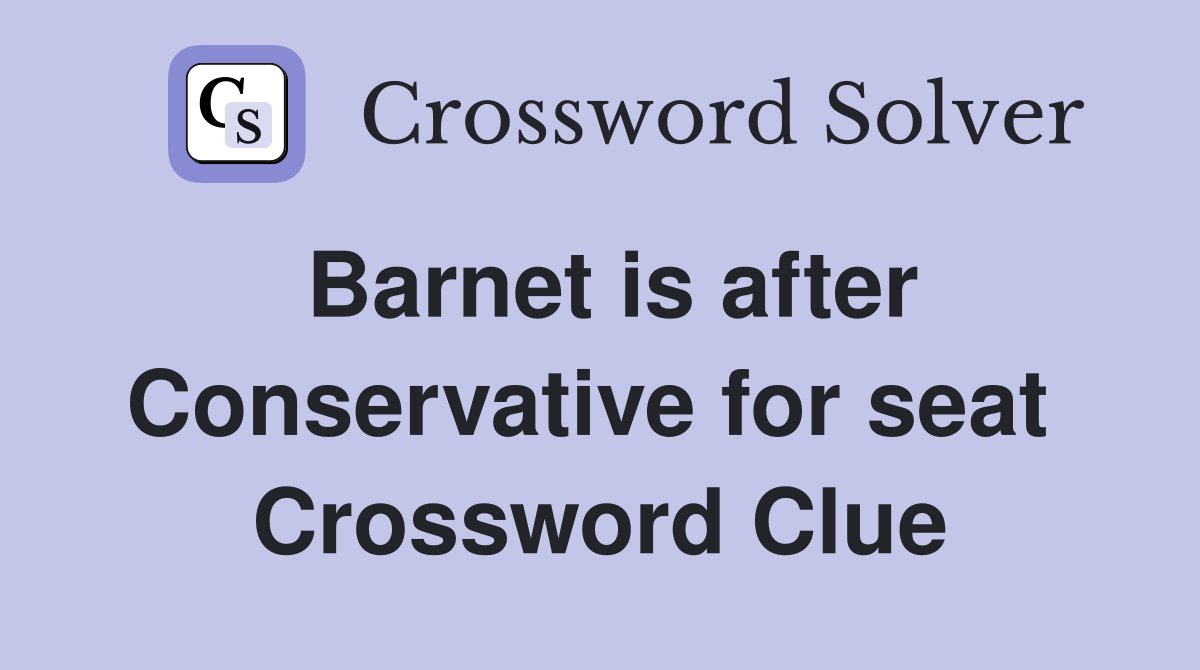 Barnet is after Conservative for seat  Crossword Clue