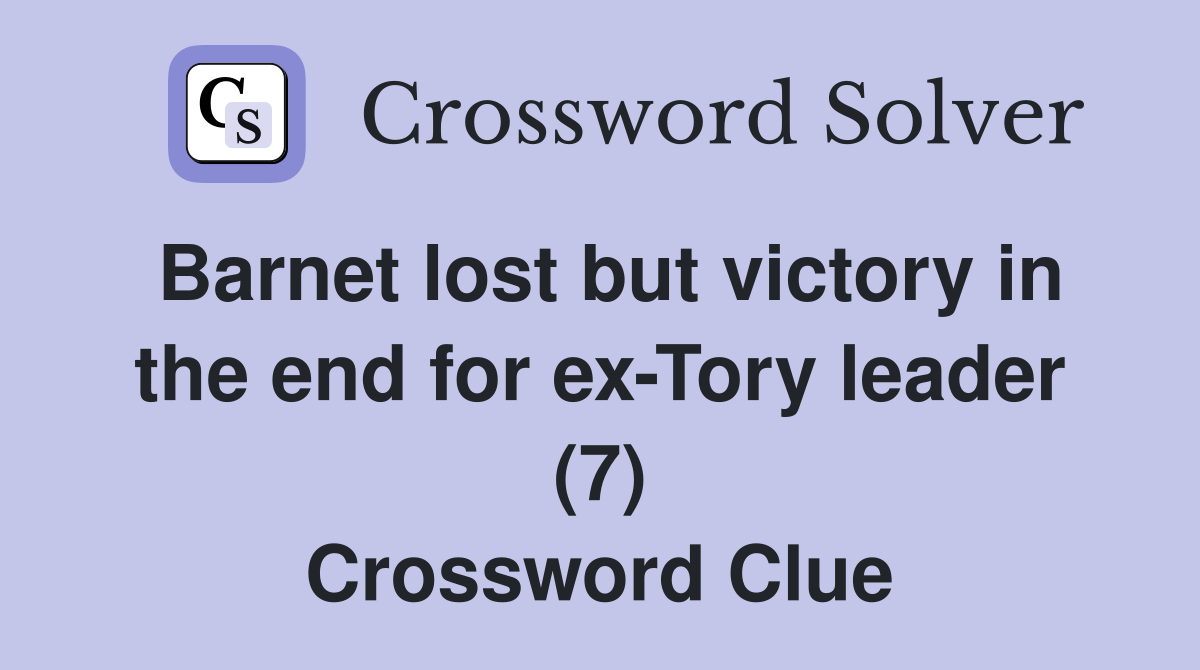 Barnet lost but victory in the end for ex-Tory leader (7) Crossword Clue