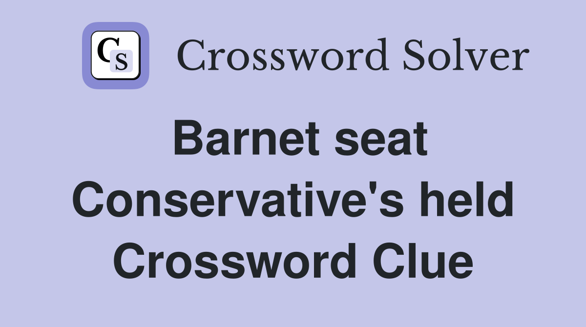 Barnet seat Conservative's held Crossword Clue