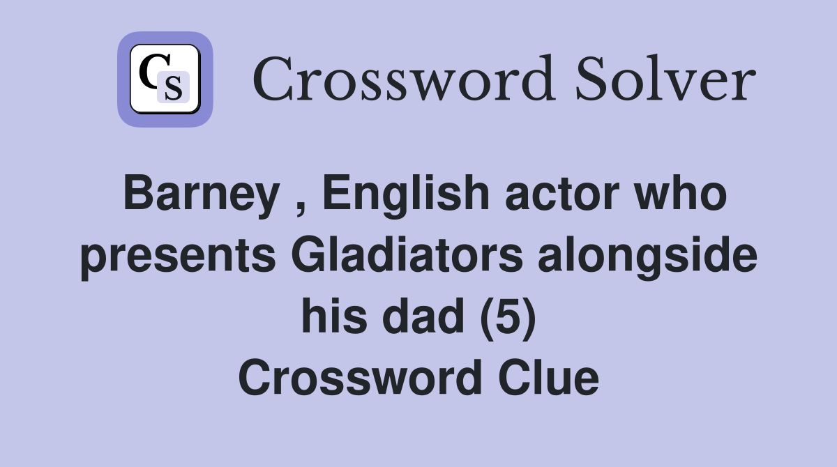 Barney , English actor who presents Gladiators alongside his dad (5) Crossword Clue