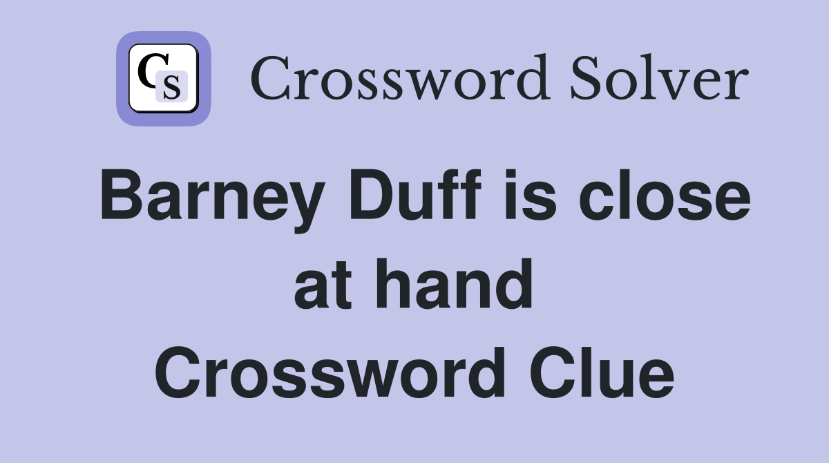 Barney Duff is close at hand Crossword Clue