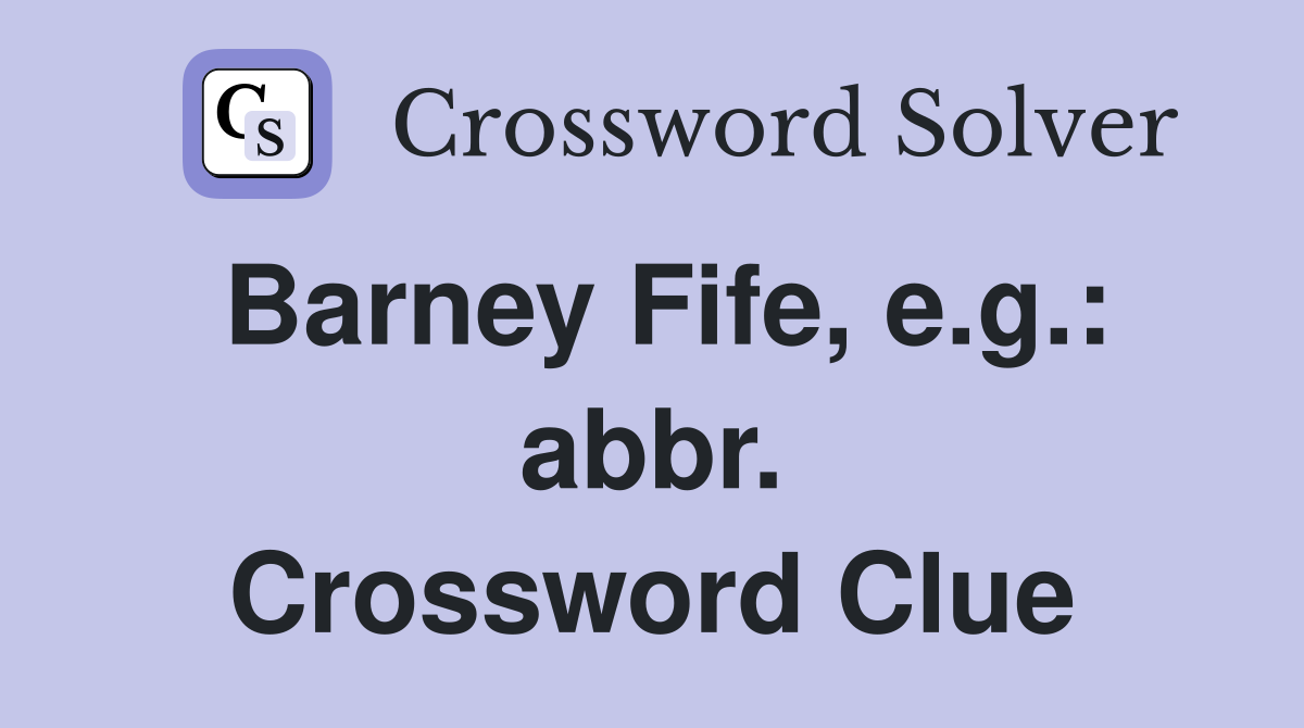 Barney Fife, e.g.: abbr. Crossword Clue
