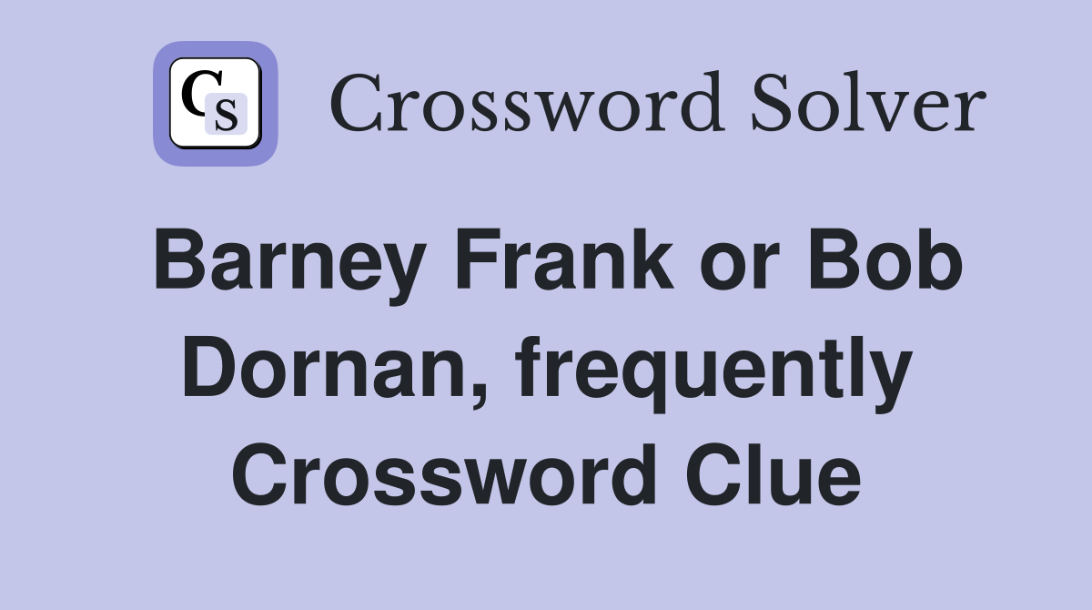 Barney Frank or Bob Dornan, frequently Crossword Clue