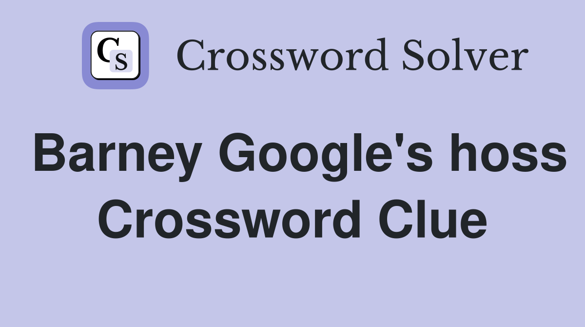 Barney Google's hoss Crossword Clue