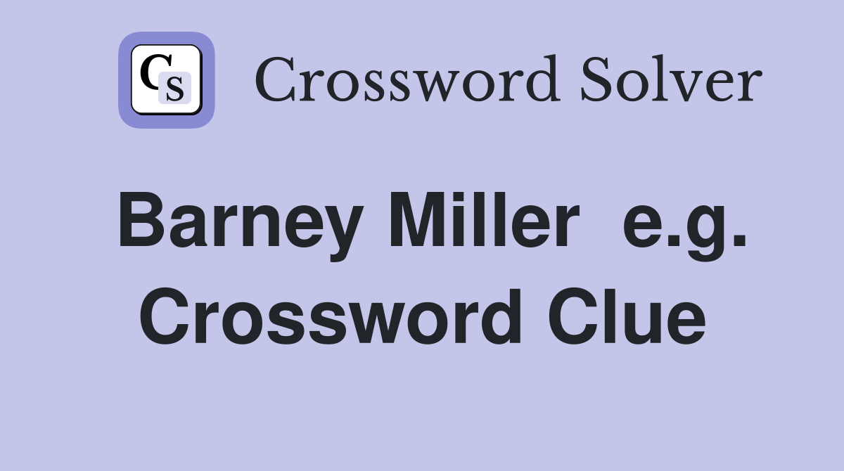Barney Miller  e.g. Crossword Clue