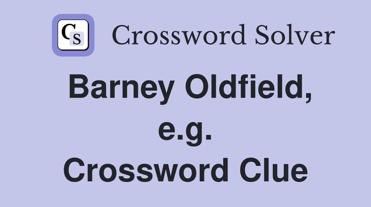 Barney Oldfield, e.g. Crossword Clue
