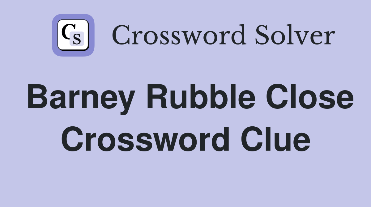 Barney Rubble Close Crossword Clue