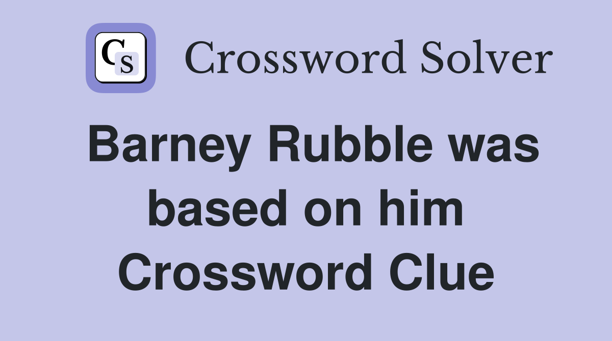 Barney Rubble was based on him Crossword Clue