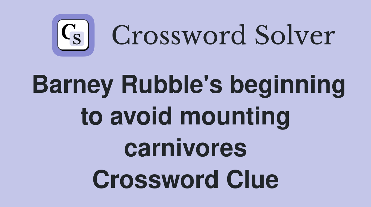 Barney Rubble's beginning to avoid mounting carnivores Crossword Clue