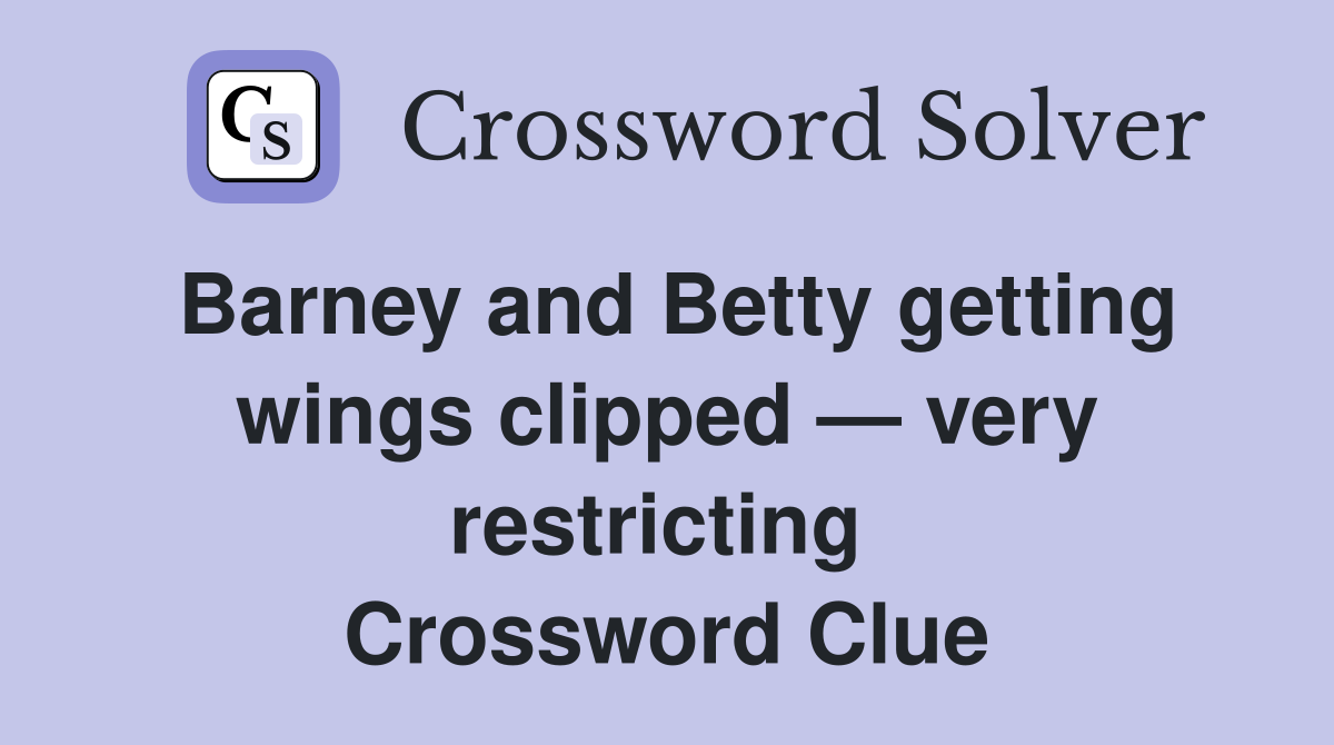 Barney and Betty getting wings clipped — very restricting  Crossword Clue