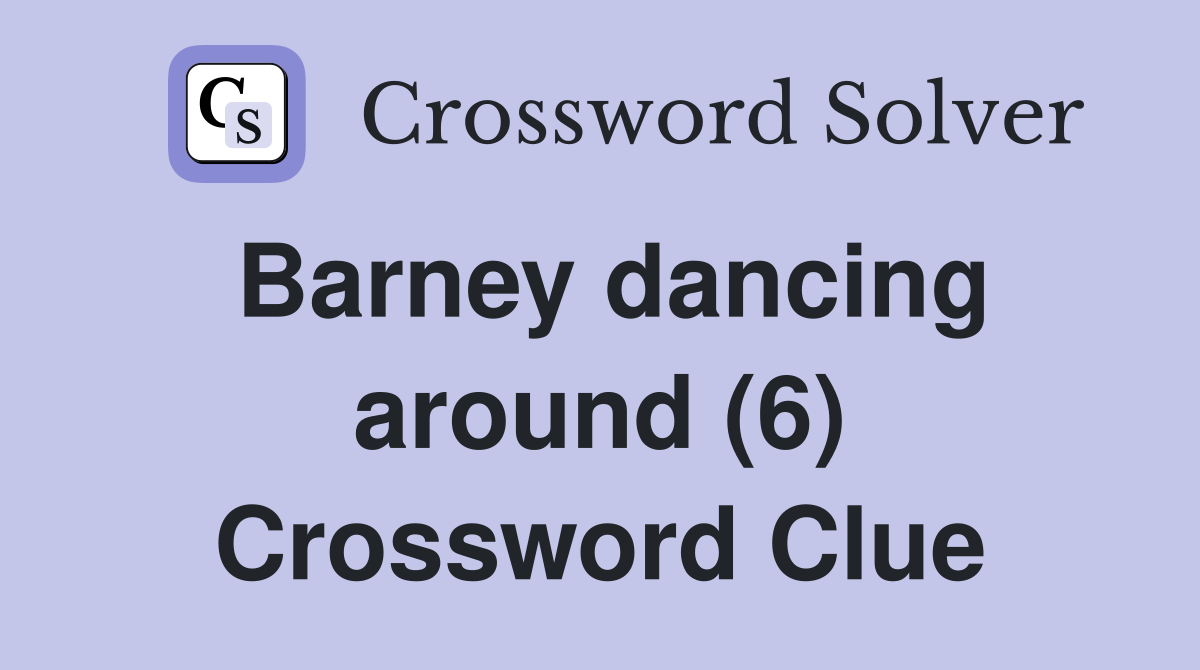 Barney dancing around (6) Crossword Clue