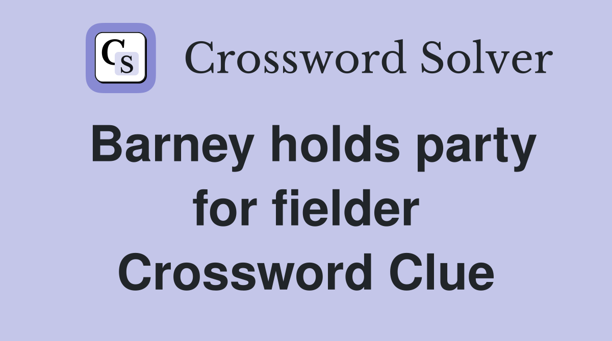 Barney holds party for fielder Crossword Clue