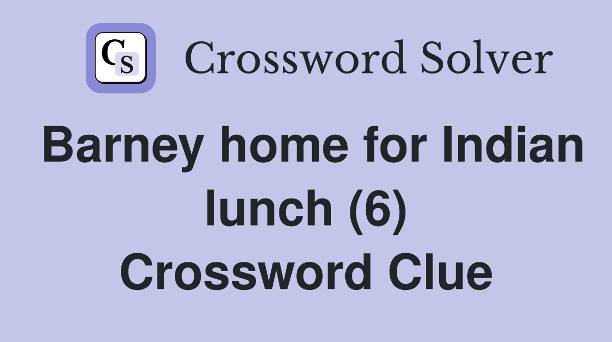 Barney home for Indian lunch (6) Crossword Clue