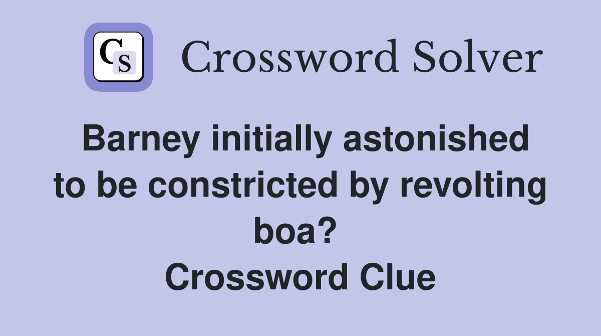 Barney initially astonished to be constricted by revolting boa?  Crossword Clue