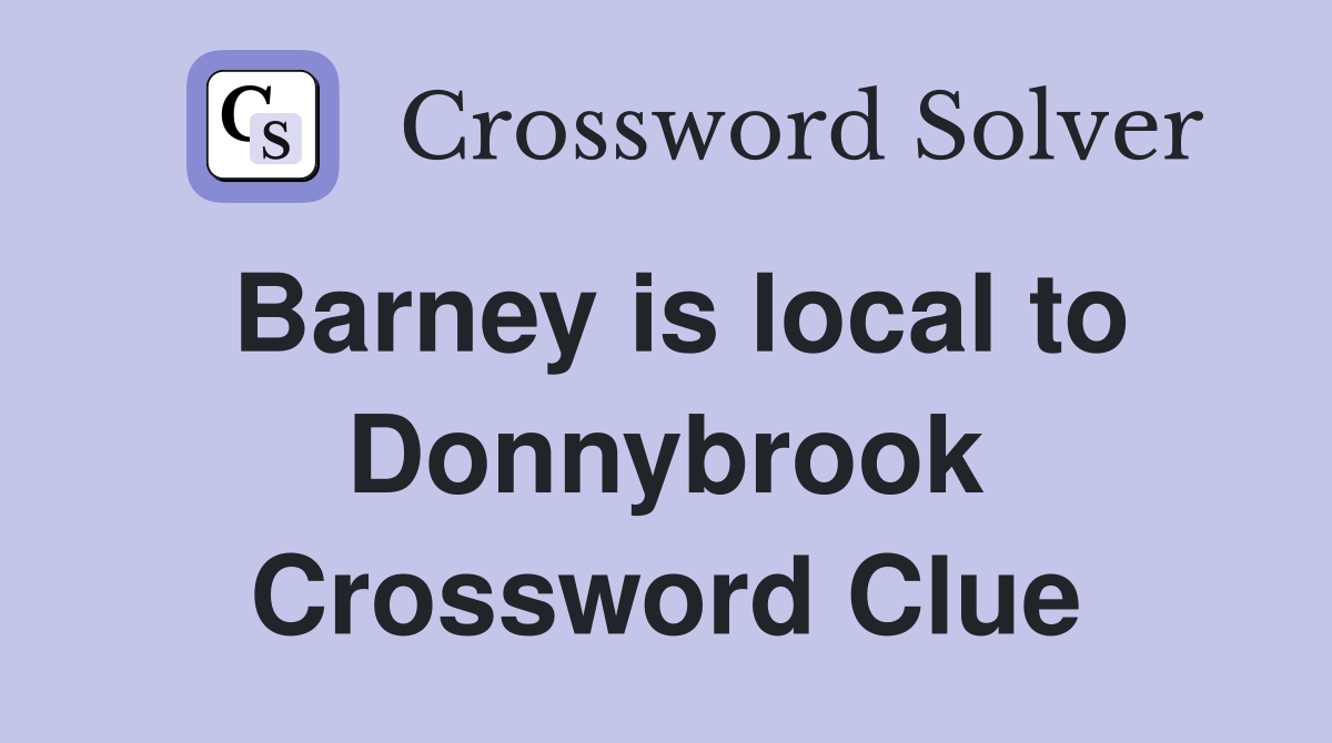 Barney is local to Donnybrook Crossword Clue