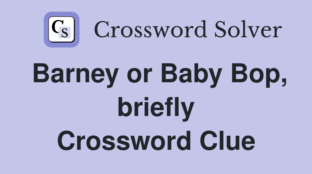 Barney or Baby Bop, briefly Crossword Clue