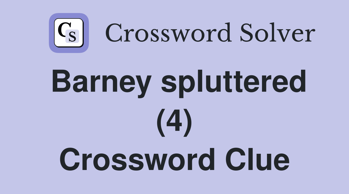Barney spluttered (4) Crossword Clue