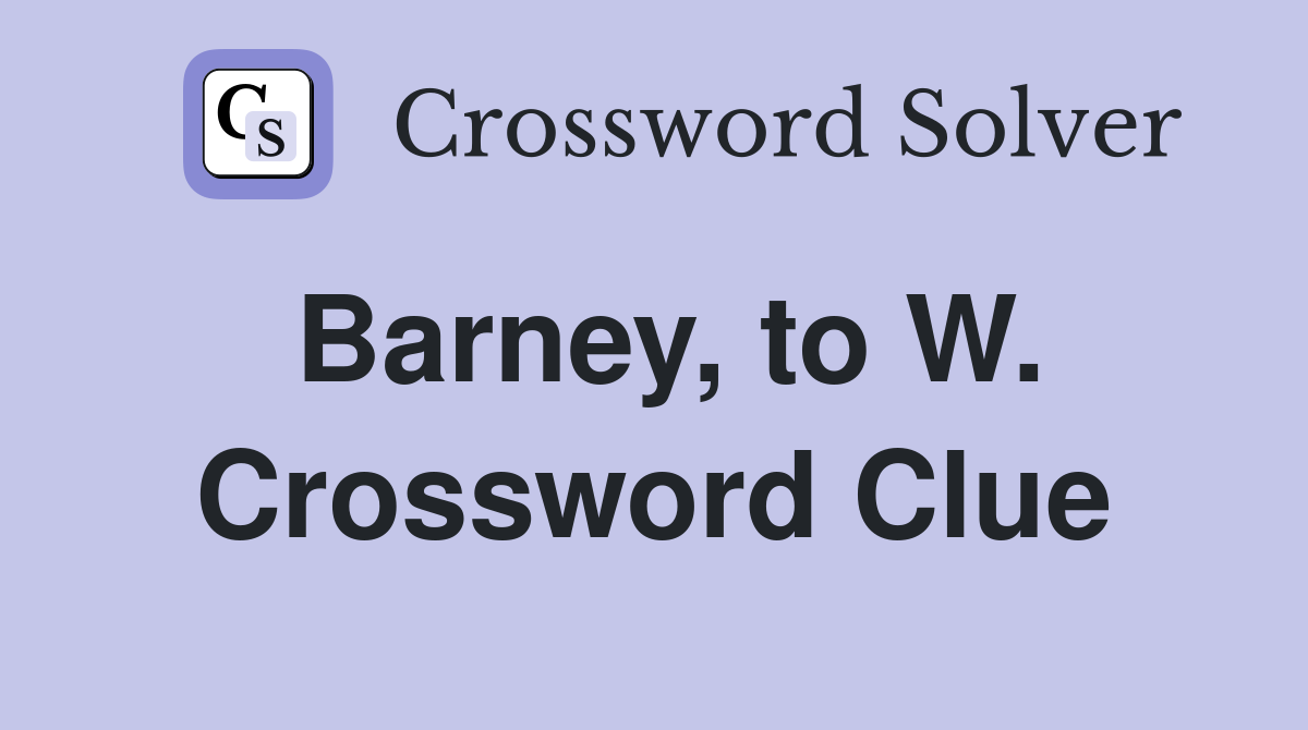 Barney, to W. Crossword Clue