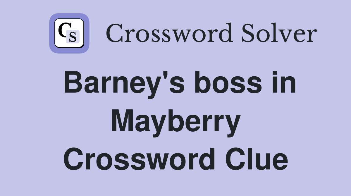 Barney's boss in Mayberry Crossword Clue