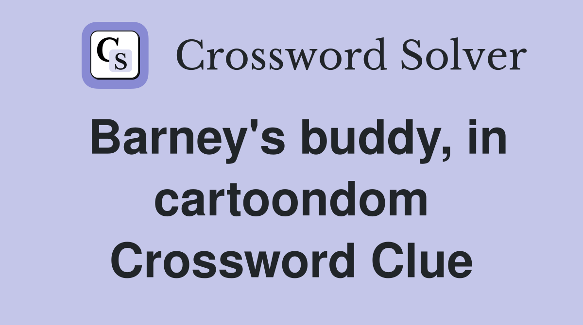 Barney's buddy, in cartoondom Crossword Clue