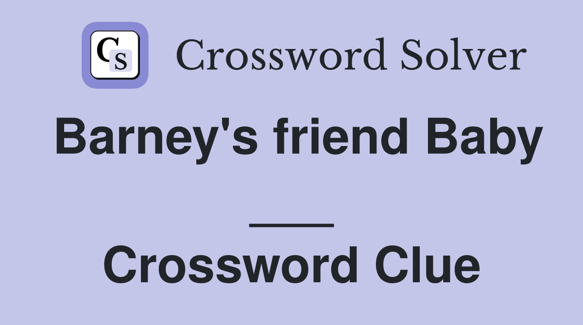 Barney's friend Baby ___ Crossword Clue
