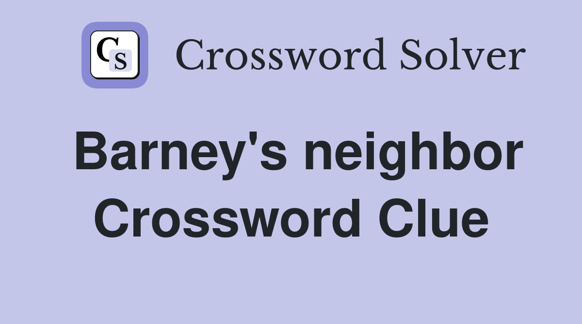 Barney's neighbor Crossword Clue