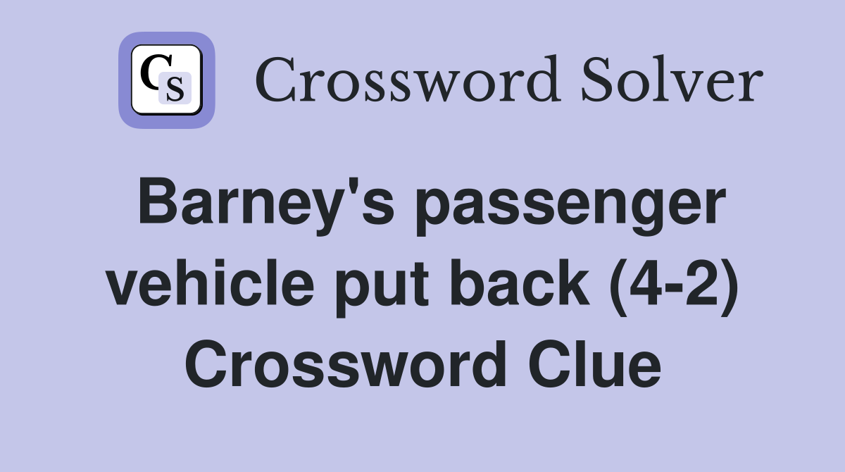 Barney's passenger vehicle put back (4-2) Crossword Clue