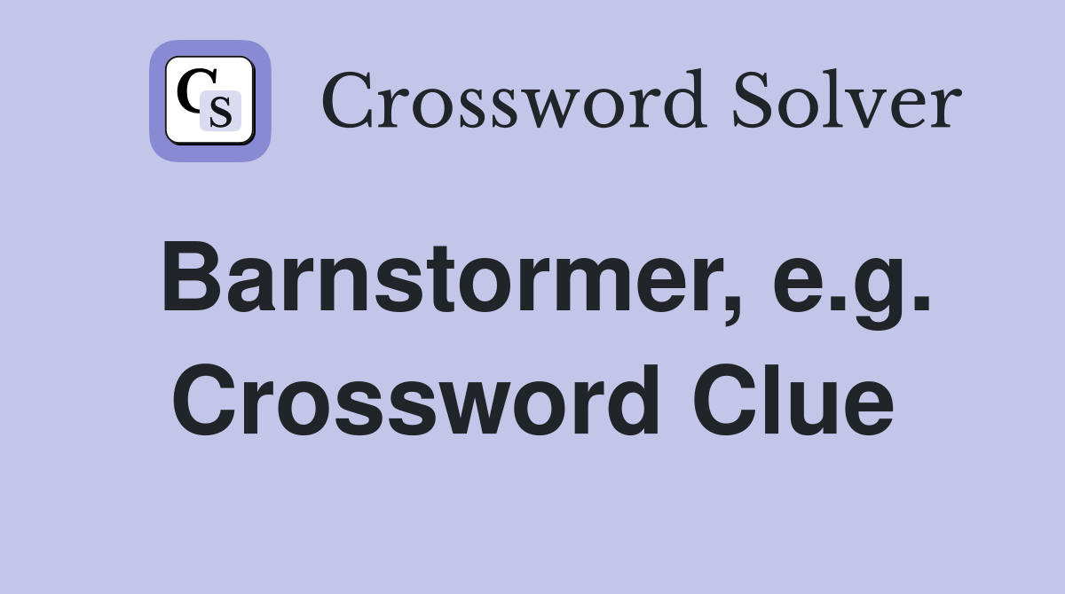 Barnstormer, e.g. Crossword Clue