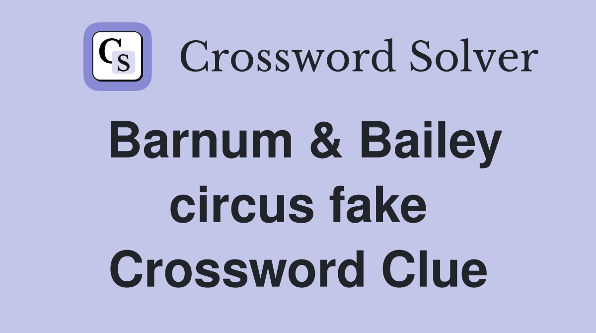 Barnum & Bailey circus fake Crossword Clue