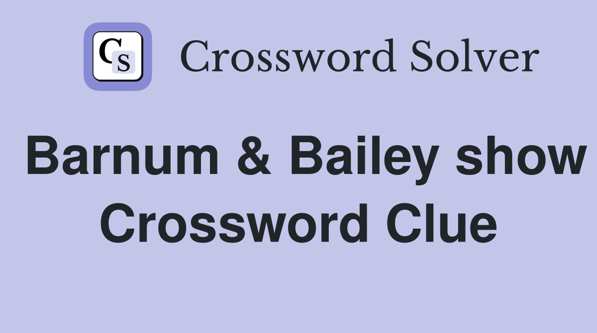 Barnum & Bailey show Crossword Clue