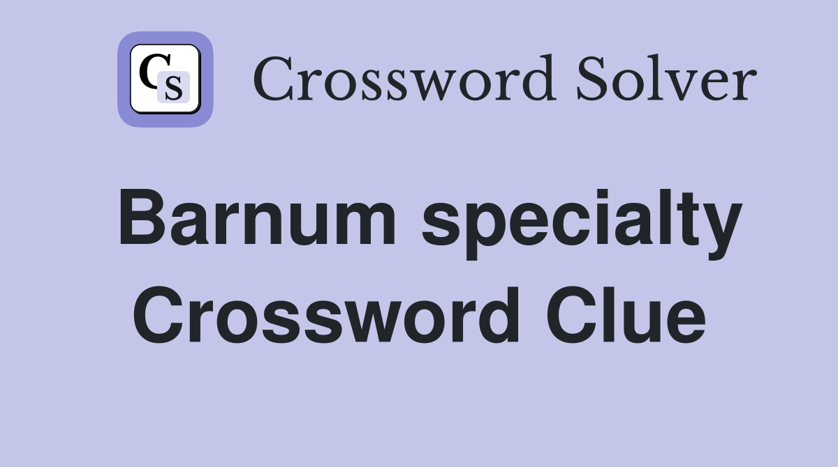 Barnum specialty Crossword Clue