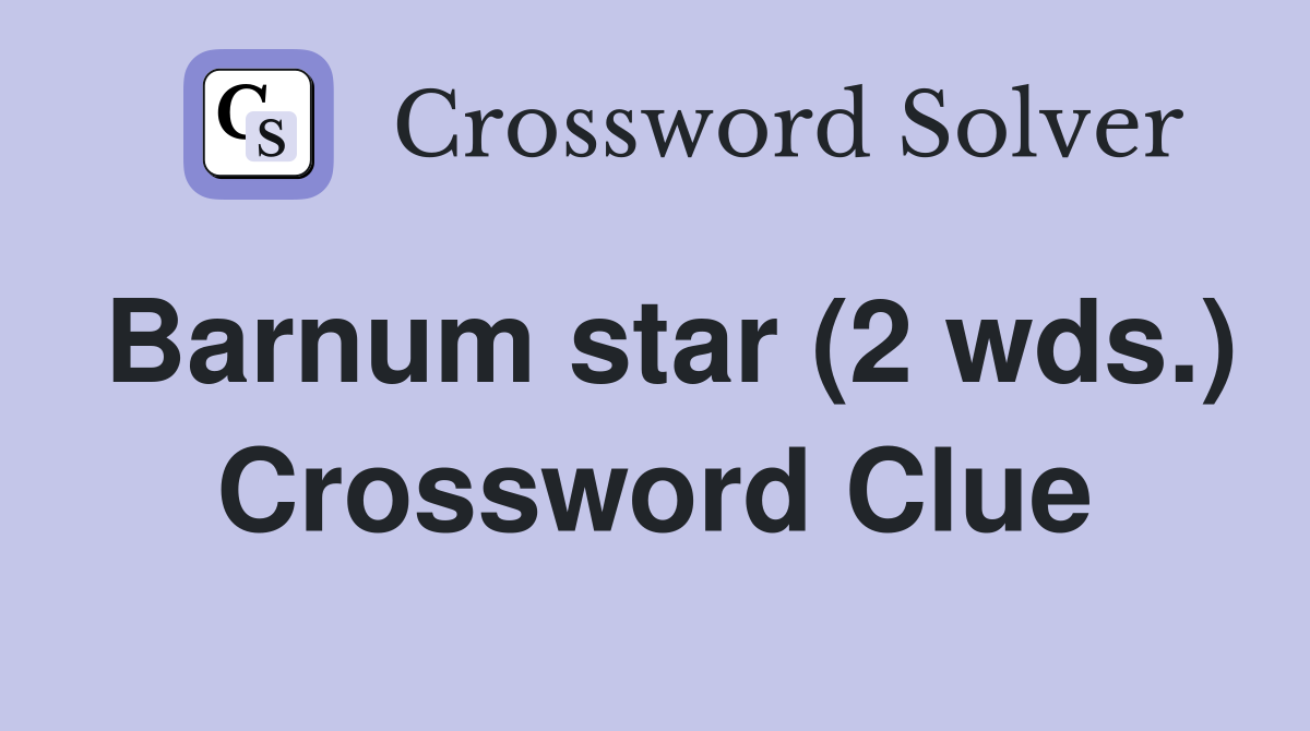 Barnum star (2 wds.) Crossword Clue
