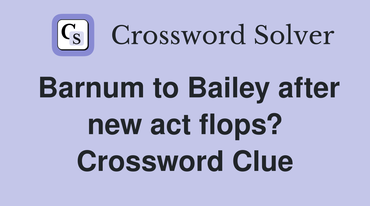 Barnum to Bailey after new act flops? Crossword Clue