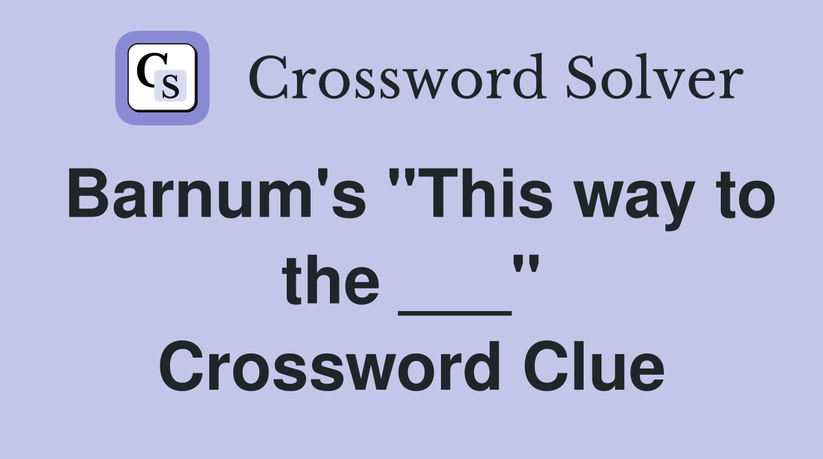 Barnum's "This way to the ___" Crossword Clue