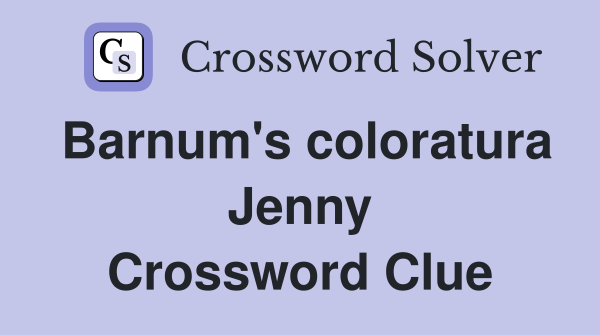 Barnum's coloratura Jenny Crossword Clue