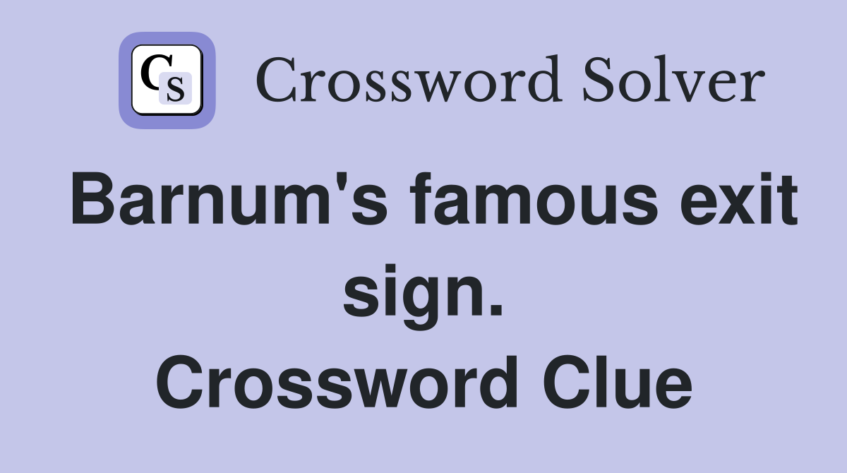 Barnum's famous exit sign. Crossword Clue