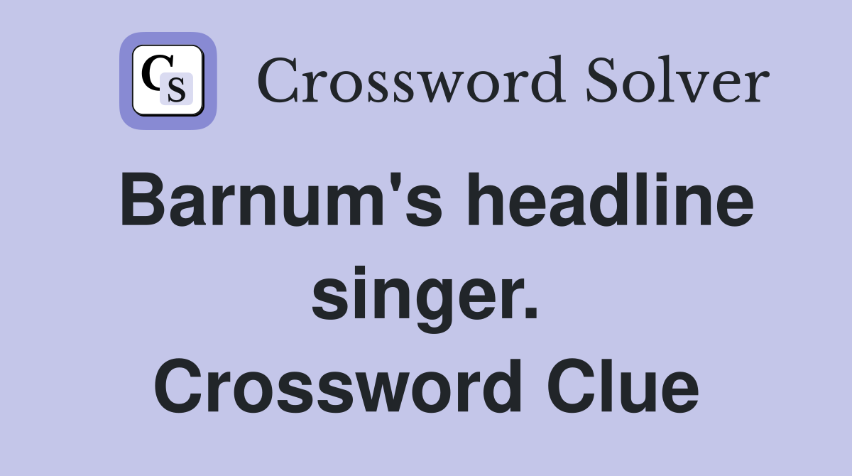 Barnum's headline singer. Crossword Clue