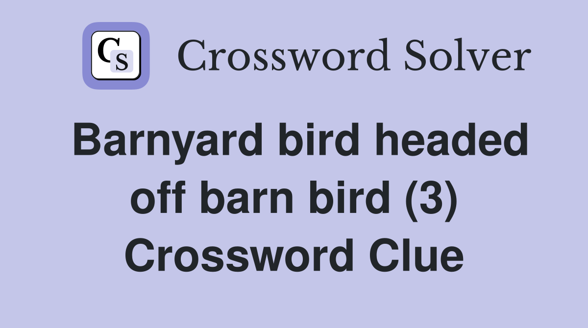 Barnyard bird headed off barn bird (3) Crossword Clue Answers