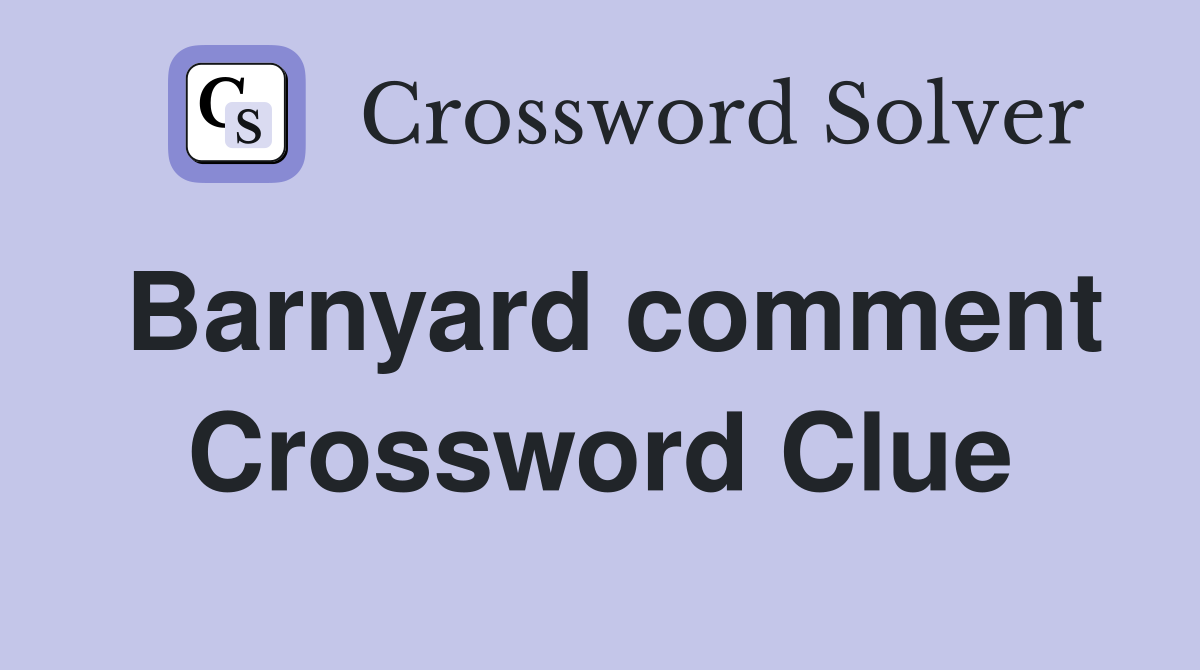Barnyard comment Crossword Clue