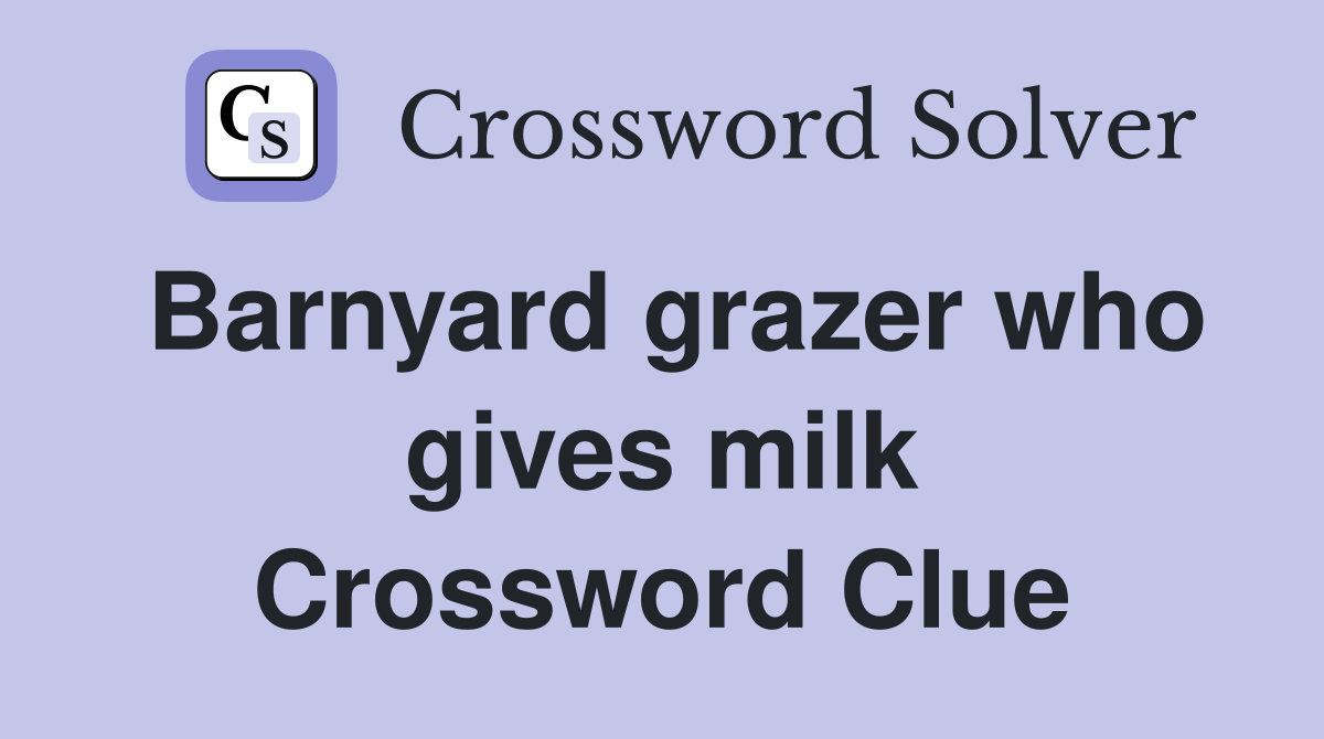 Barnyard grazer who gives milk Crossword Clue