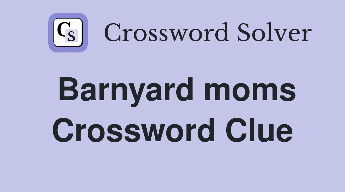 Barnyard moms Crossword Clue